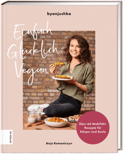 Das Kochbuch "Einfach Glücklich Vegan" von Anja Romaniszyn | byanjushka.com
